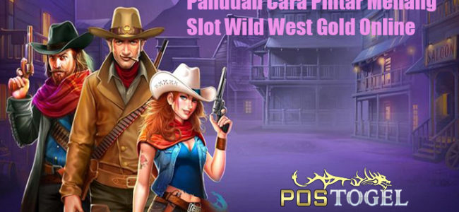 Panduan Cara Pintar Menang Slot Wild West Gold Online
