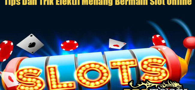 Tips Dan Trik Efektif Menang Bermain Slot Online