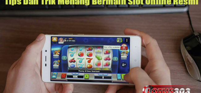 Tips Dan Trik Menang Bermain Slot Online Resmi