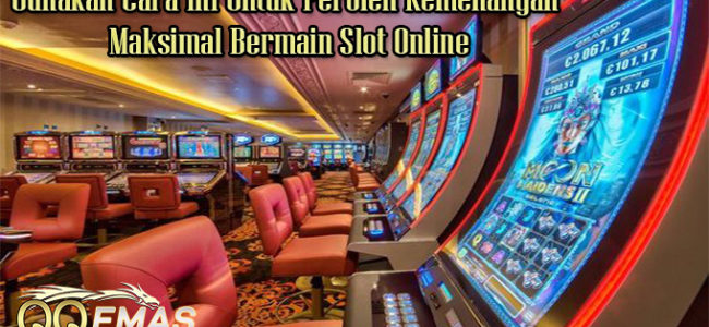 Gunakan Cara Ini Untuk Peroleh Kemenangan Maksimal Bermain Slot Online